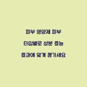 피부 영양제 피부 타입별로 성분 효능 효과에 맞게 챙기세요