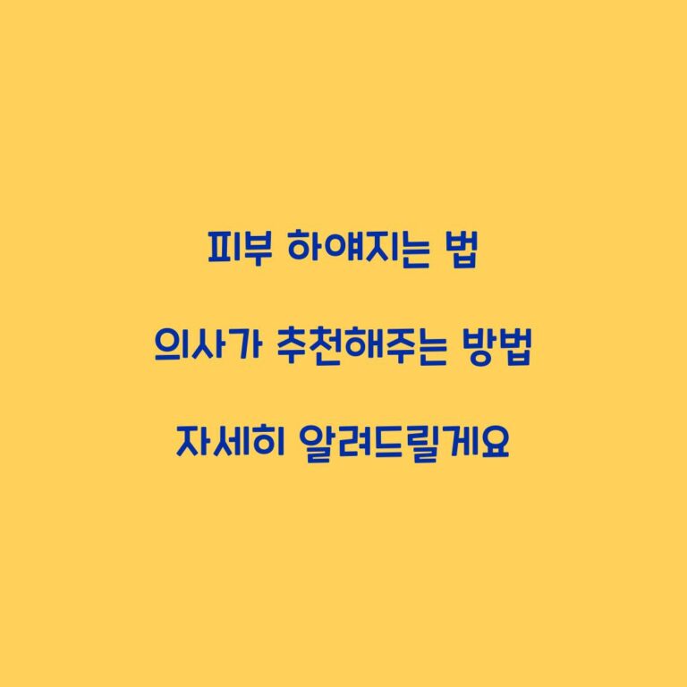 피부 하얘지는 법 의사가 추천해주는 방법 자세히 알려드릴게요