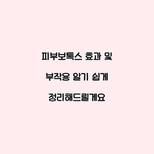 피부보톡스 효과 및 부작용 알기 쉽게 정리해드릴게요