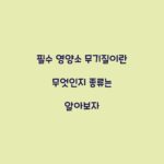 필수 영양소 무기질이란 무엇인지 종류는 알아보자