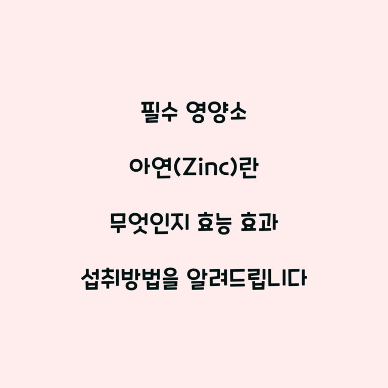 필수 영양소 아연(Zinc)란 무엇인지 효능 효과 섭취방법을 알려드립니다