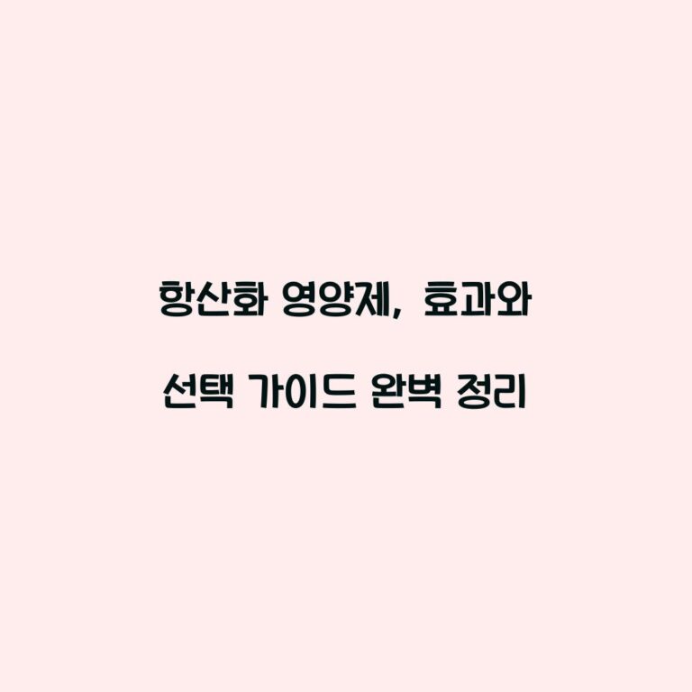 항산화 영양제, 효과와 선택 가이드 완벽 정리