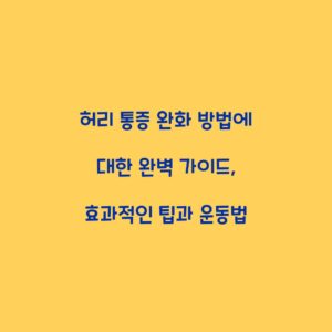 허리 통증 완화 방법에 대한 완벽 가이드, 효과적인 팁과 운동법