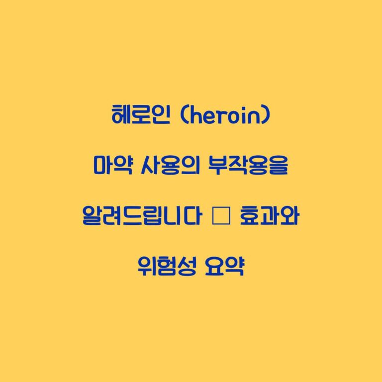 헤로인 (heroin) 마약 사용의 부작용을 알려드립니다 – 효과와 위험성 요약