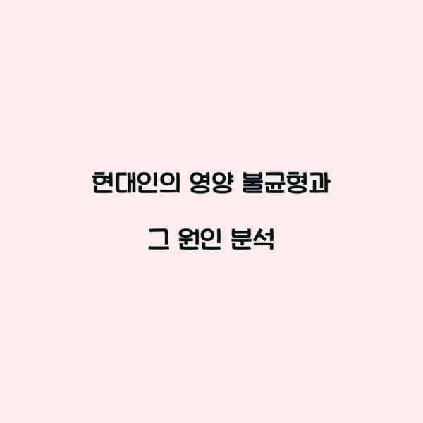 현대인의 영양 불균형과 그 원인 분석