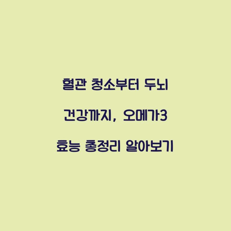 혈관 청소부터 두뇌 건강까지, 오메가3 효능 총정리 알아보기
