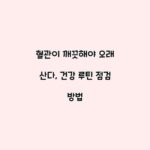 혈관이 깨끗해야 오래 산다, 건강 루틴 점검 방법