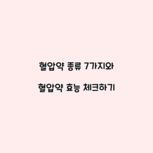 혈압약 종류 7가지와 혈압약 효능 체크하기