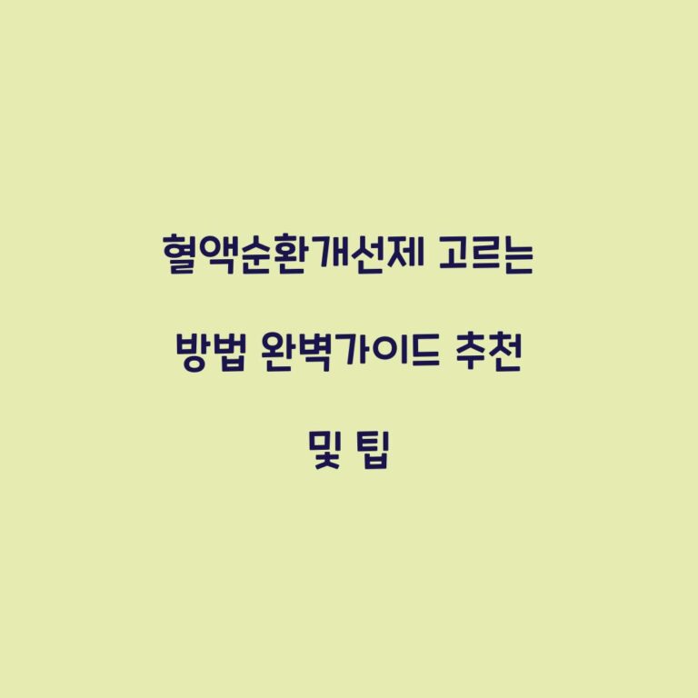 혈액순환개선제 고르는 방법 완벽가이드 추천 및 팁