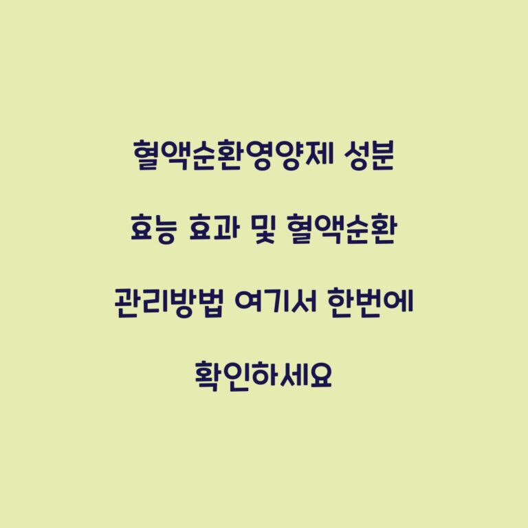 혈액순환영양제 성분 효능 효과 및 혈액순환 관리방법 여기서 한번에 확인하세요