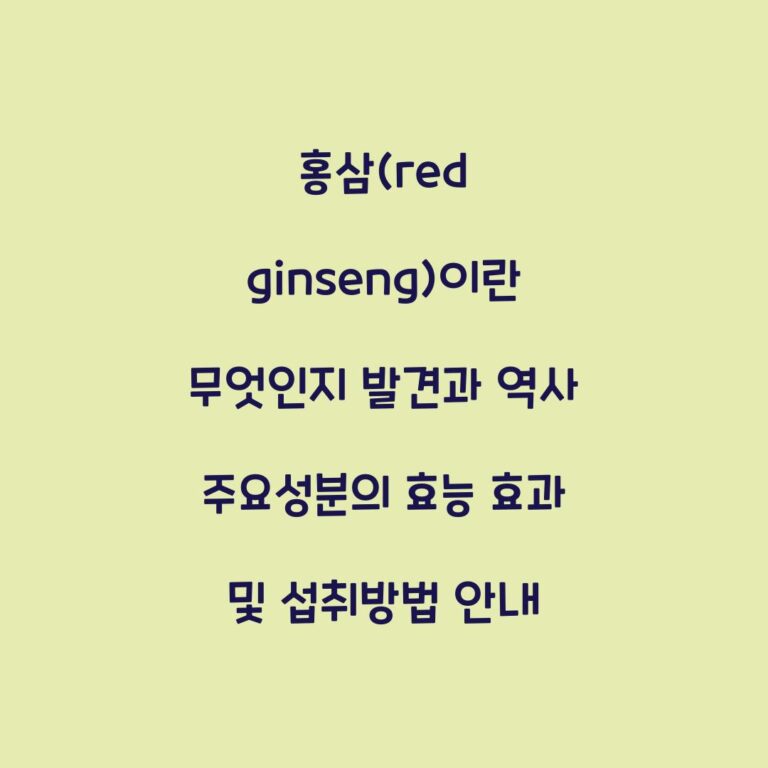홍삼(red ginseng)이란 무엇인지 발견과 역사 주요성분의 효능 효과 및 섭취방법 안내