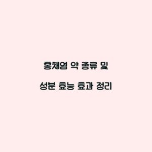 홍채염 약 종류 및 성분 효능 효과 정리