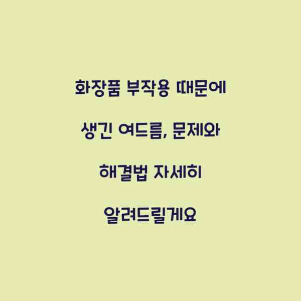 화장품 부작용 때문에 생긴 여드름, 문제와 해결법 자세히 알려드릴게요