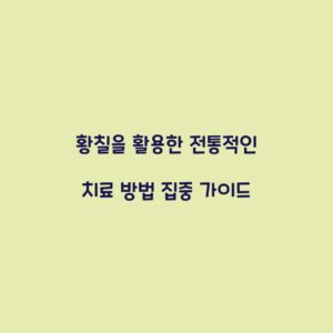 황칠을 활용한 전통적인 치료 방법 집중 가이드