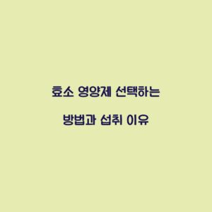 효소 영양제 선택하는 방법과 섭취 이유