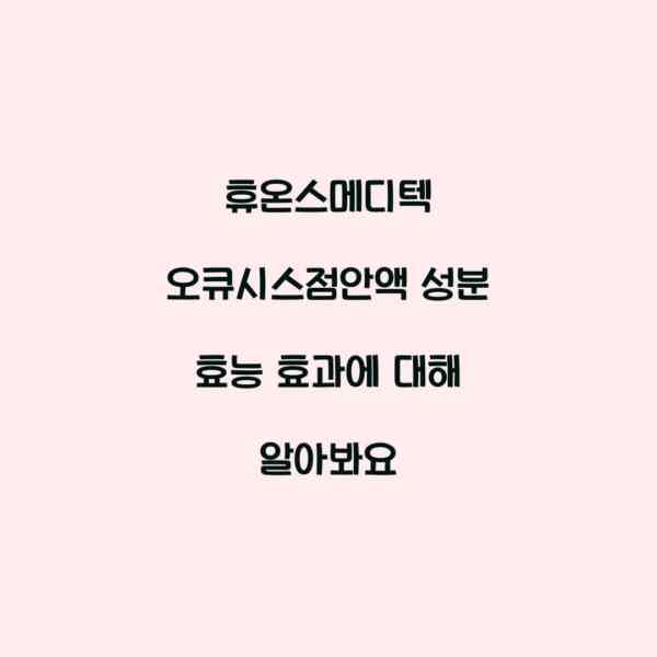 휴온스메디텍 오큐시스점안액 성분 효능 효과에 대해 알아봐요