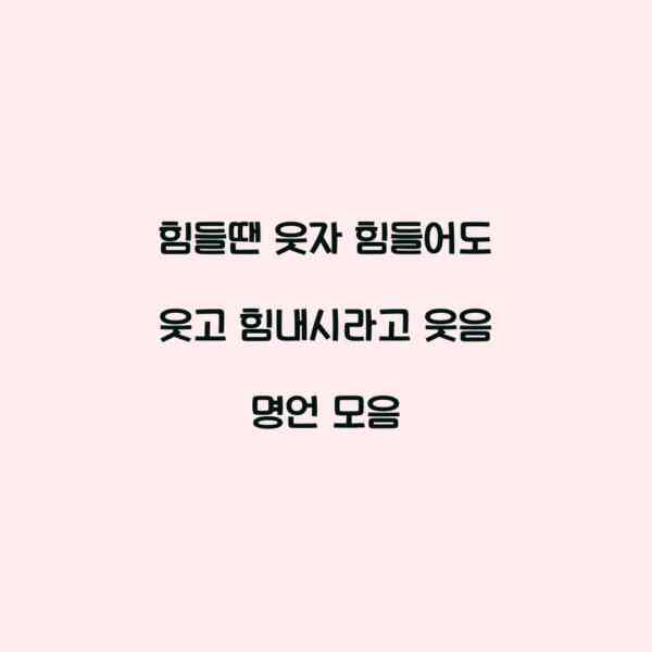 힘들땐 웃자 힘들어도 웃고 힘내시라고 웃음 명언 모음